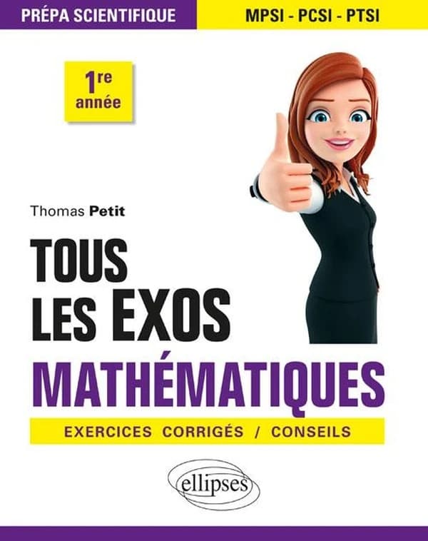 Tous les exos mathématiques : exercices corrigés, conseils : prépa scientifique MPSI, PCSI, PTSI, 1ère année