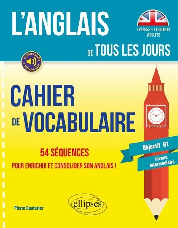 L'anglais de tous les jours : cahier de vocabulaire : 54 séquences pour enrichir et consolider son anglais ! : lycéens, étudiants, adultes : objectif B1, niveau intermédiaire