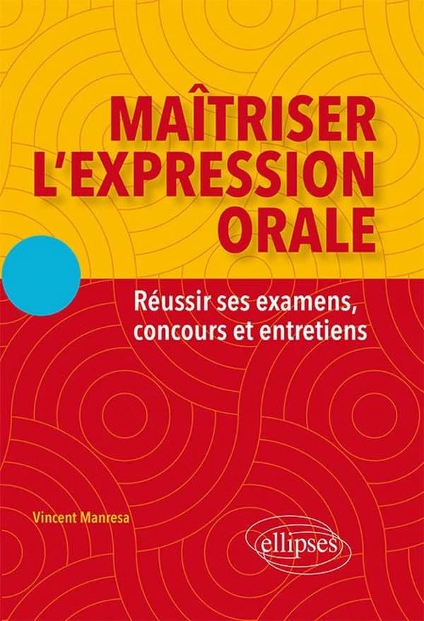 Maîtriser l'expression orale : réussir ses examens, concours et entretiens