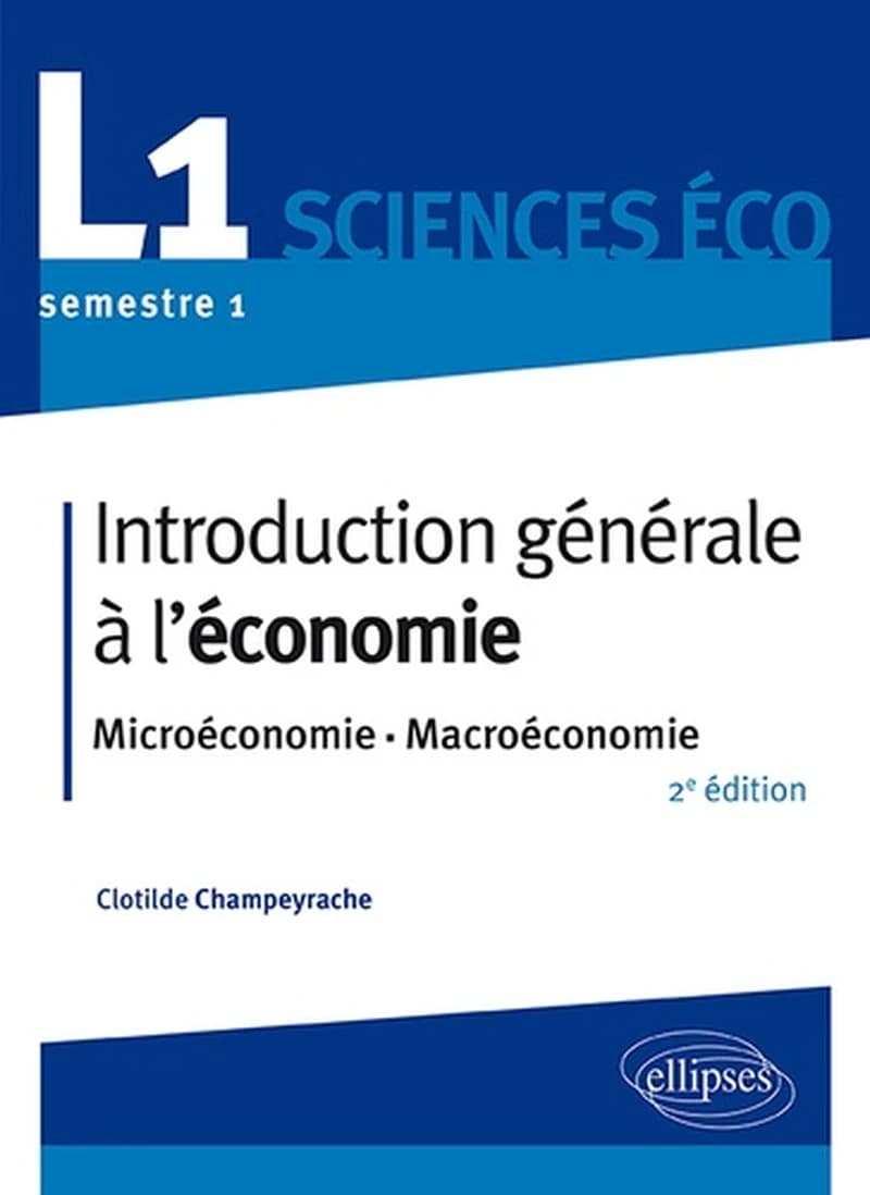Introduction générale à l'économie : microéconomie, macroéconomie (2e éd.) Clotilde Champeyrache,...