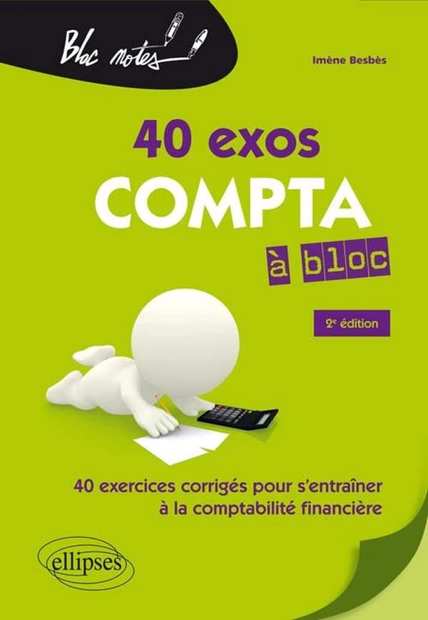 40 exos compta à bloc : 40 exercices corrigés pour s'entraîner à la comptabilité générale (2e éd., à jour des nouveaux taux de TVA et d'impôts sur les sociétés)