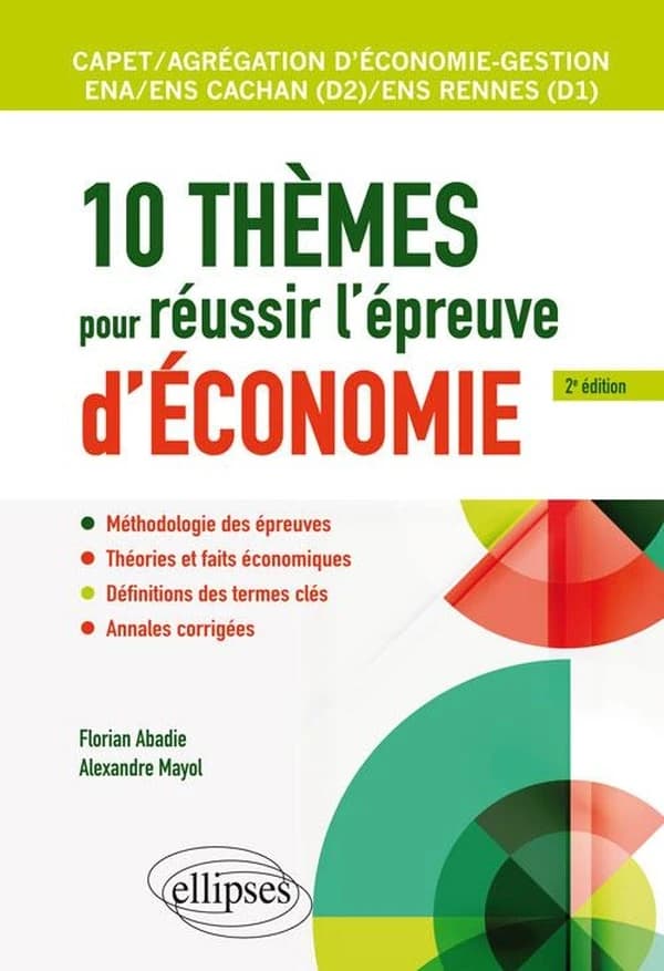 10 thèmes pour réussir l'épreuve d'économie (2e éd.) Florian Abadie,... Alexandre Mayol,...