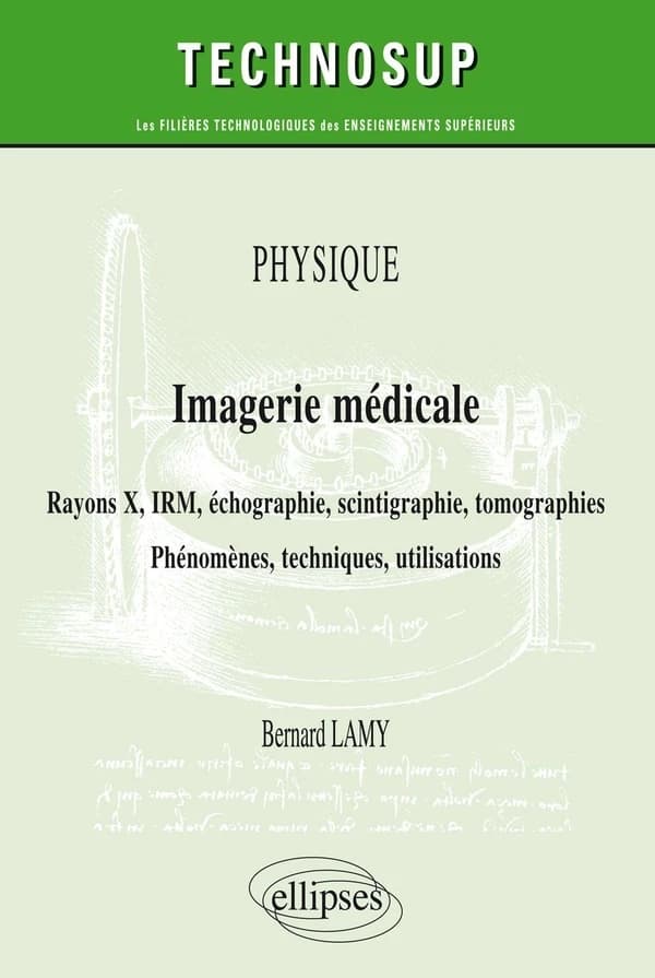Imagerie médicale : rayon X, IRM, échographie, scintigraphie, tomographies : phénomènes, techniques, utilisations