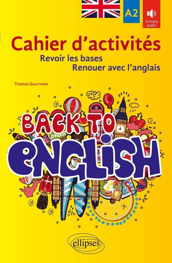 Back to English : A2 : cahier d'activités pour revoir les bases ou renouer avec l'anglais