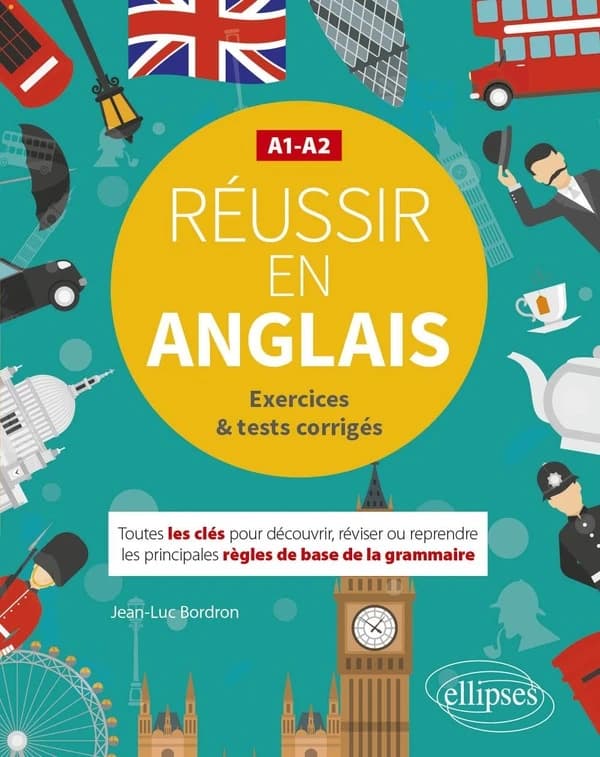 Réussir en anglais : A1-A2 : exercices & tests corrigés : toutes les clés pour découvrir, réviser ou reprendre les principales règles de base de la grammaire