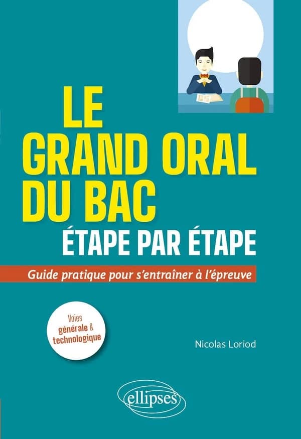 Le grand oral du bac étape par étape : guide pratique pour s'entrainer à l'épreuve : voies générale et technologique