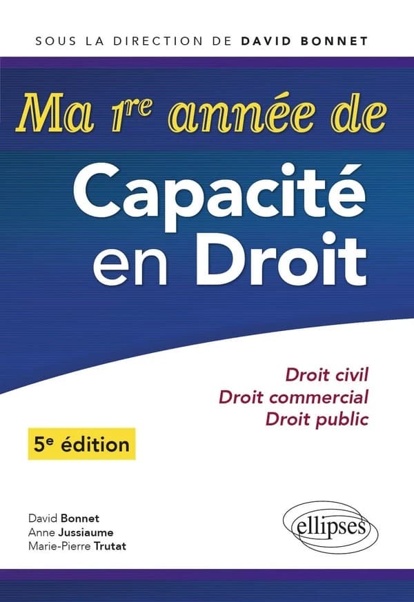 Ma 1re année de capacité en droit : droit civil, droit commercial, droit public (5e éd.) sous la direction de David Bonnet ; [par] David Bonnet,... Anne Jussiaume,... Marie-Pierre Trutat,...