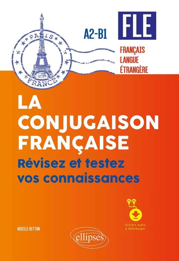 La conjugaison française : révisez et testez vos connaissances : FLE, français langue étrangère, A2-B1