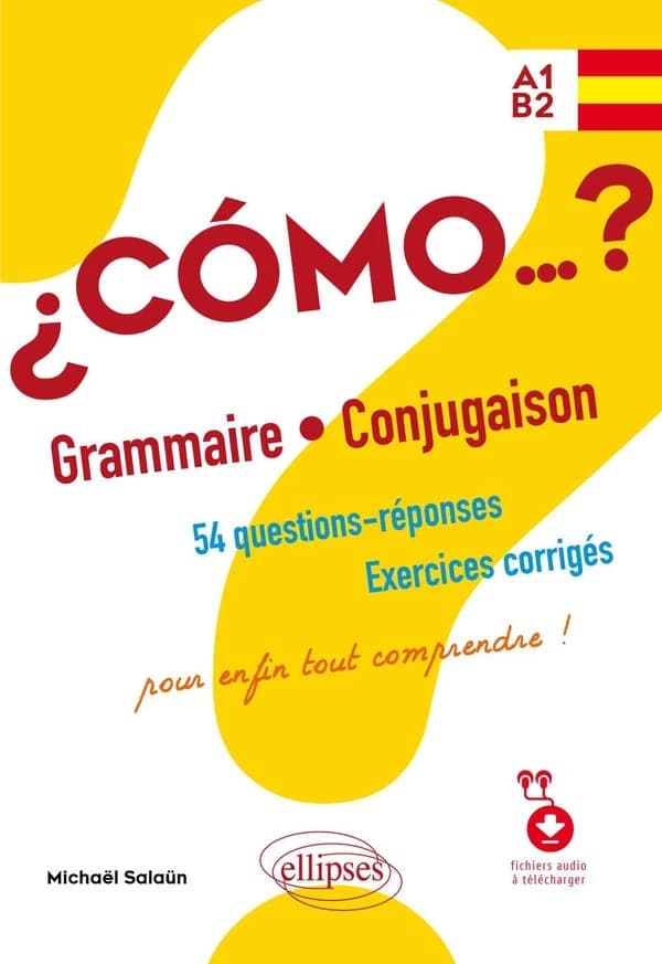 ¿ Cómo ? : grammaire-conjugaison : A1-B2 : 54 questions-réponses, exercices corrigés : pour enfin tout comprendre !