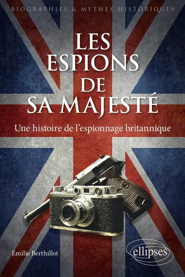 Les espions de sa Majesté : une histoire de l'espionnage britannique