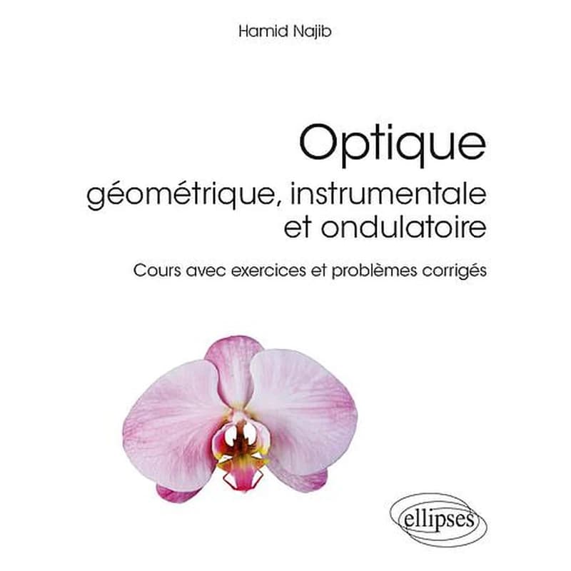 Optique : géométrique, instrumentale et ondulatoire : cours avec exercices et problèmes corrigés