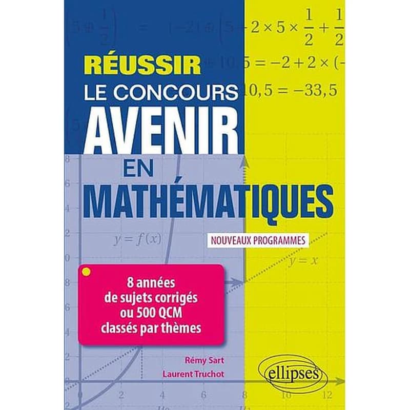 Réussir le concours Avenir en mathématiques : 8 années de sujets corrigés ou 500 QCM classés par thèmes : nouveaux programmes