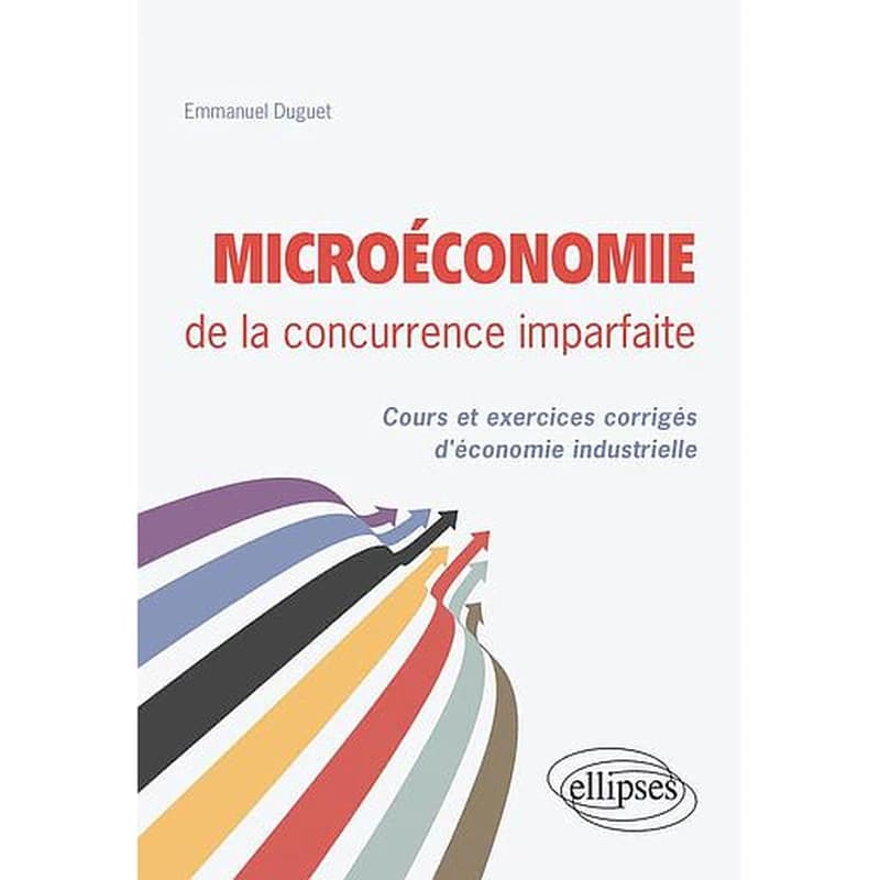 Microéconomie de la concurrence imparfaite : cours et exercices corrigés d'économie industrielle