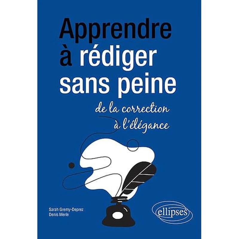 Apprendre à rédiger sans peine : de la correction à l'élégance