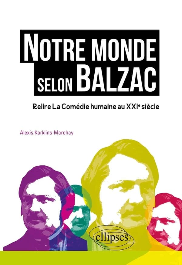 Notre monde selon Balzac : relire "La comédie humaine" au XXIe siècle
