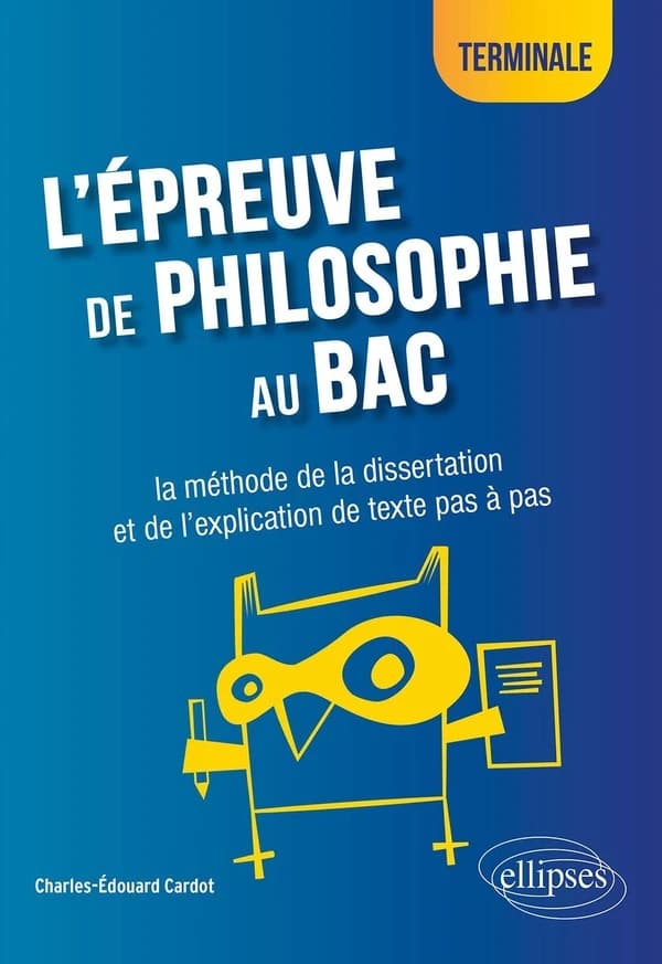 L'epreuve de philosophie au bac : la methode de la dissertation et de l'explication de texte pas a p
