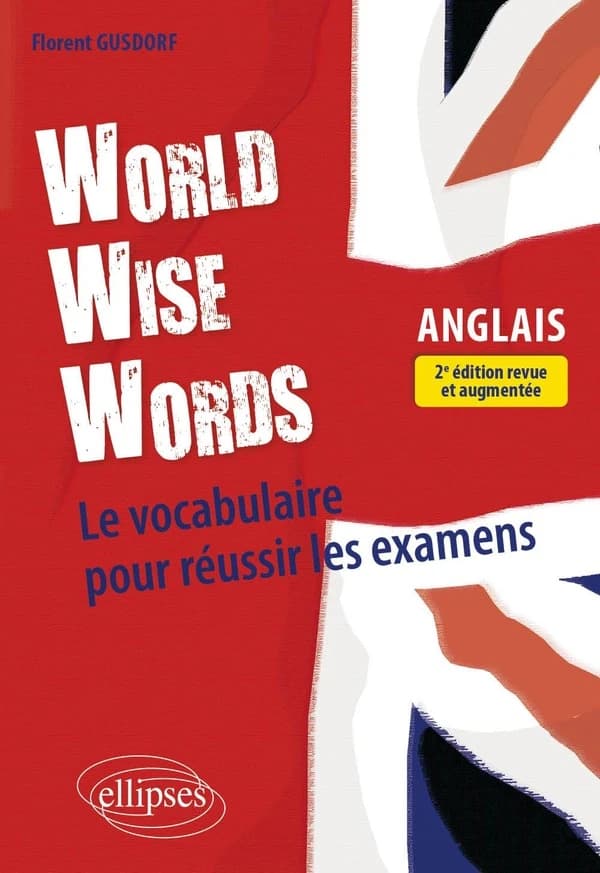 World wise words : anglais : le vocabulaire pour réussir les examens (2e éd. revue et augmentée) Florent Gusdorf