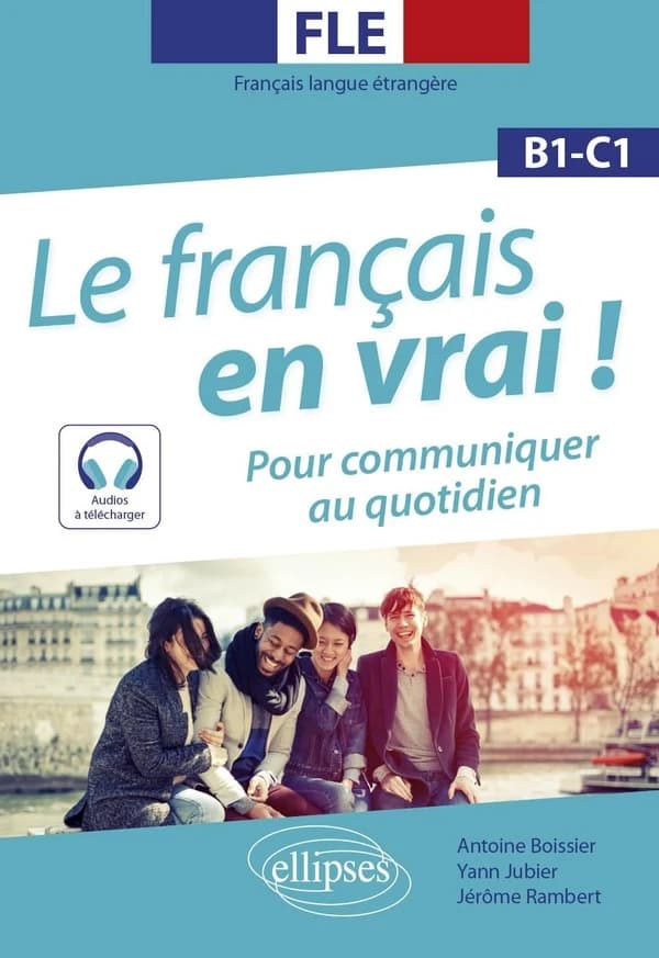 Le français en vrai ! : pour communiquer au quotidien : FLE, B1-C1