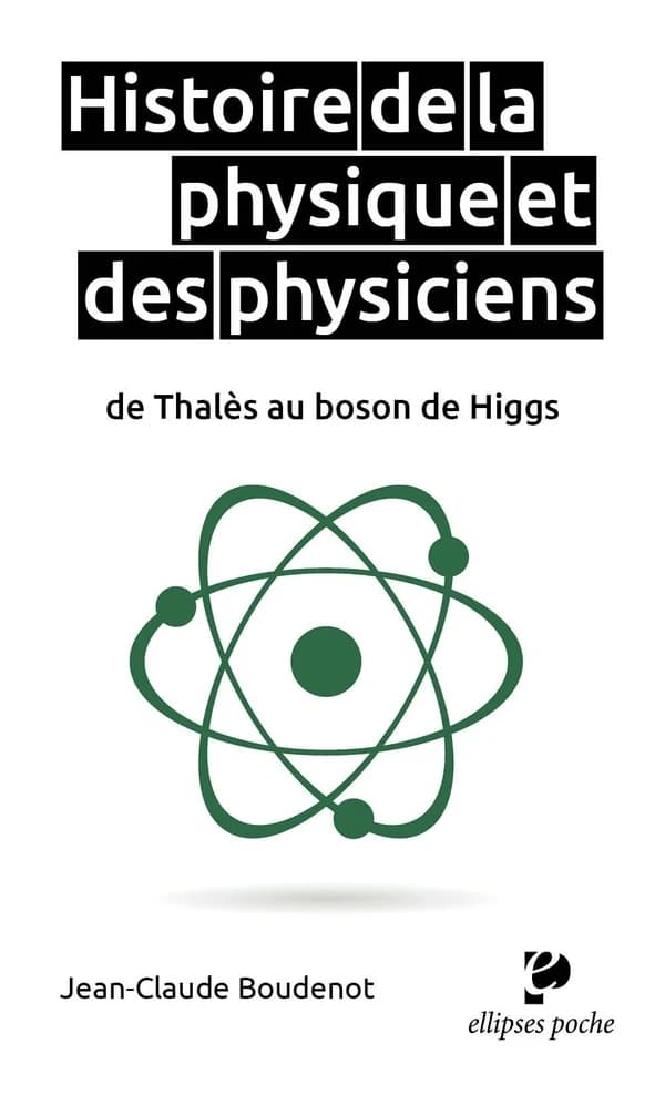 Histoire de la physique des physiciens : de Thalès au Boso, de Higgs ([Nouvelle éd.]) Jean-Claude Boudenot