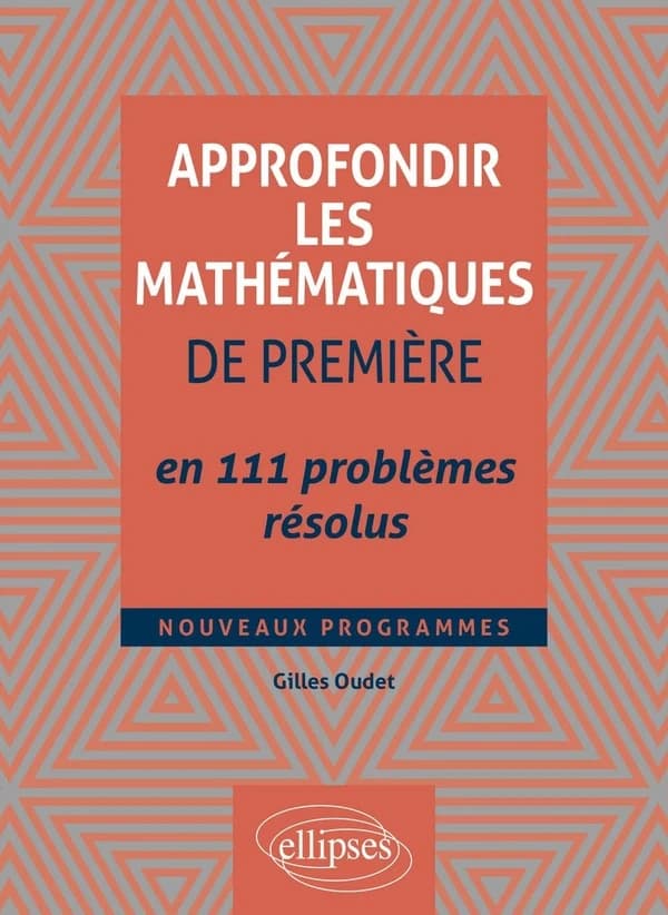 Approfondir les mathématiques de première en 111 problèmes résolus : nouveaux programmes