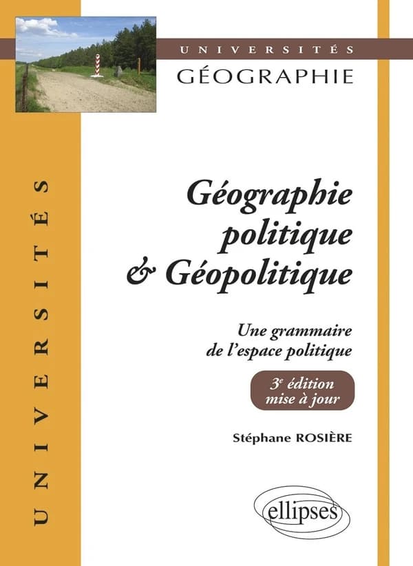 Géographie politique et géopolitique : une grammaire de l'espace politique (3e éd. mise à jour) Stéphane Rosière,...