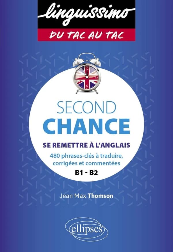 Second chance : se remettre à l'anglais : 480 phrases-clés à traduire, corrigées et commentées : B1-B2