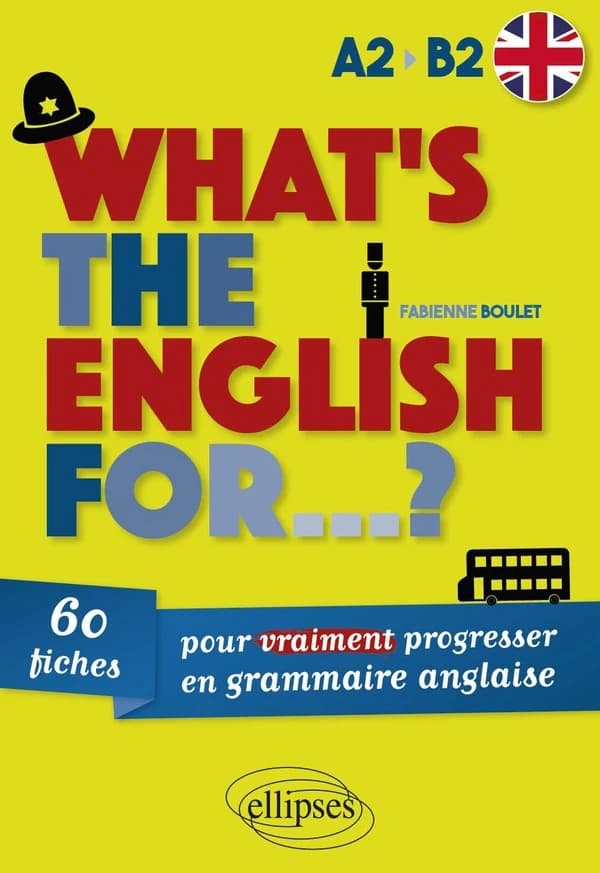 What's the English for ? : 60 fiches pour vraiment progresser en grammaire anglaise