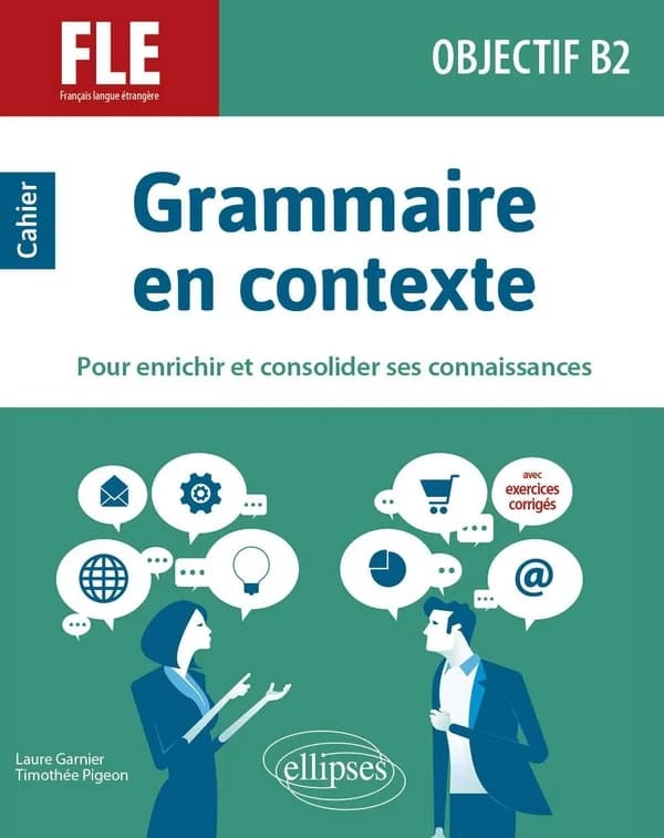 Grammaire en contexte : cahier pour enrichir et consolider ses connaissances : avec exercices corrigés : FLE, français langue étrangère, objectif B2