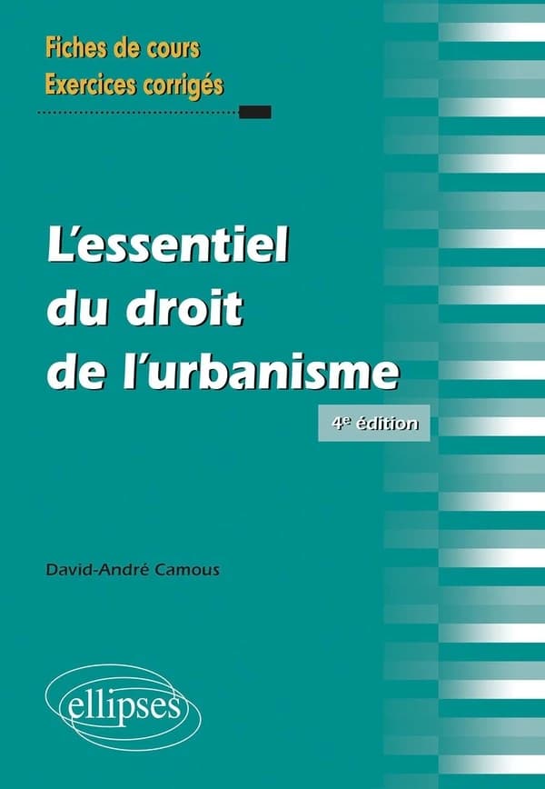 L'essentiel du droit de l'urbanisme : rappels de cours et exercices corrigés (4e éd.) David-André Camous,...