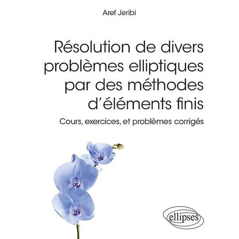 Résolution de divers problèmes elliptiques par des méthodes d'éléments finis : cours, exercices, et problèmes corrigés