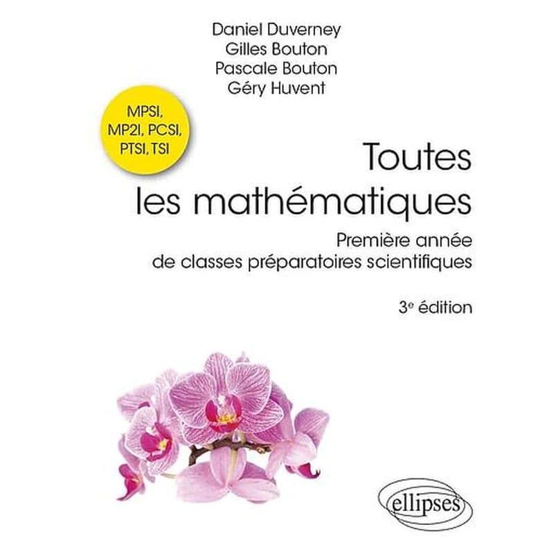 Toutes les mathématiques : première année de classes préparatoires scientifiques (3e éd.) Daniel Duverney, Gilles Bouton, Pascale Bouton... [et al.]