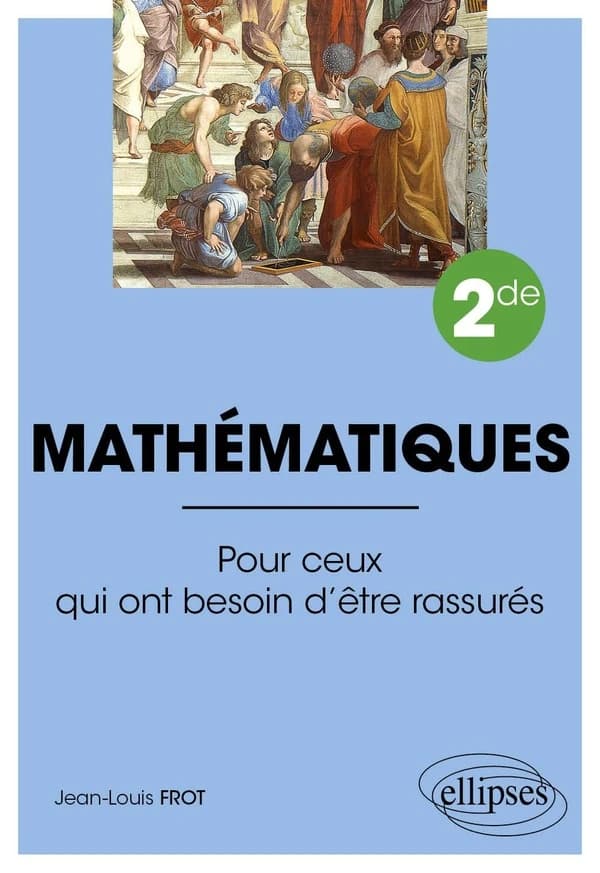 Mathématiques : seconde ; pour ceux qui ont besoin d'être rassurés