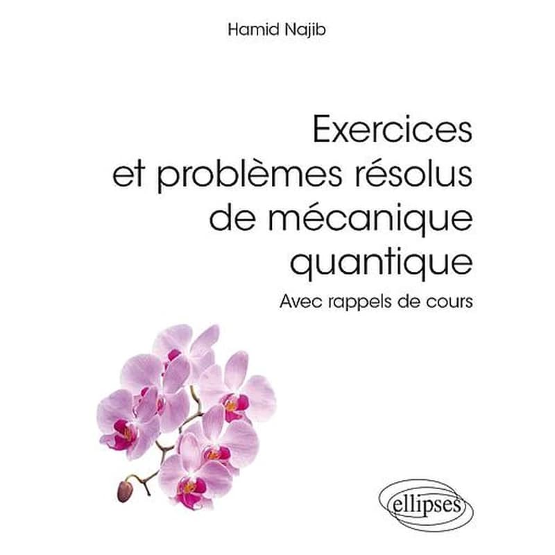Exercices et problèmes résolus de mécanique quantique : avec rappels de cours