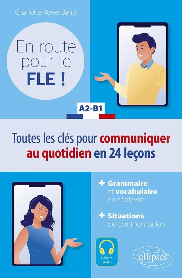 En route pour le FLE ! : A2-B1 : toutes les clés pour communiquer au quotidien en 24 leçons : + grammaire et vocabulaire en contexte, + situations de communication
