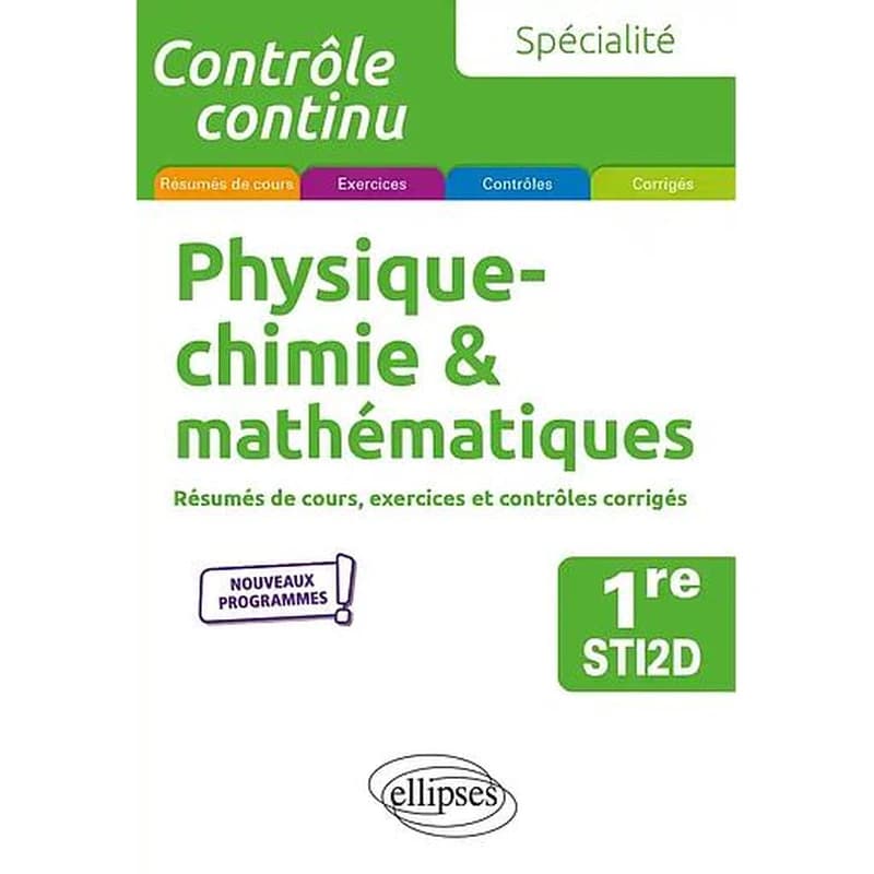 Physique, chimie & mathématiques : résumés de cours, exercices et contrôles corrigés : spécialité : 1re STI2D