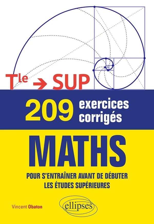 209 exercices corrigés de maths : pour s'entrainer avant de débuter les études supérieures : [de la] terminale [vers le] Sup