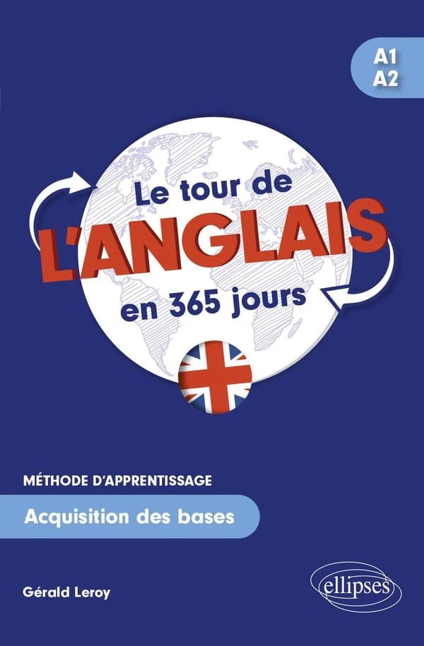 Le tour de l'anglais en 365 jours : méthode d'apprentissage. Acquisition des bases. A1-A2