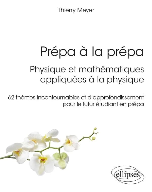 Prépa à la prépa : physique et mathématiques appliquées à la physique : 62 thèmes incontournables et d'approfondissement pour le futur étudiant en prépa