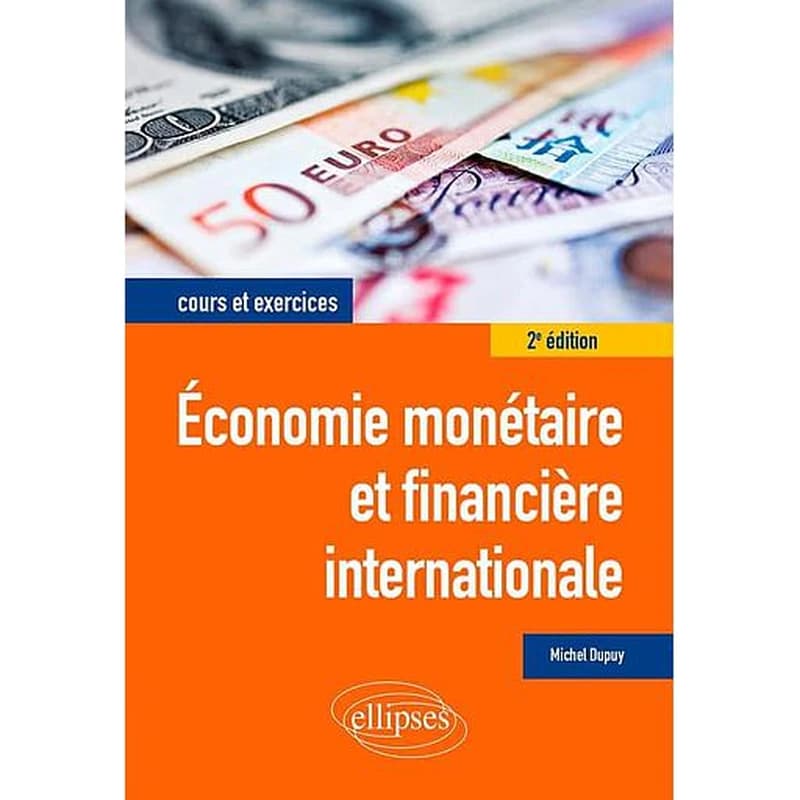 Économie monétaire et financière internationale : cours et exercices (2e éd.) Michel Dupuy