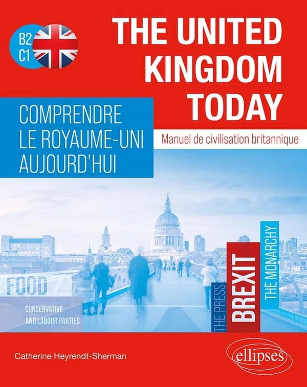 The United Kingdom today : comprendre le Royaume-Uni aujourd'hui : manuel de civilisation britannique, B2-C1
