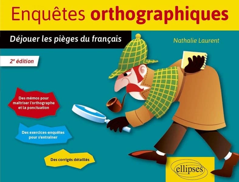 Enquêtes orthographiques : déjouer les pièges du français (2e éd.) Nathalie Laurent