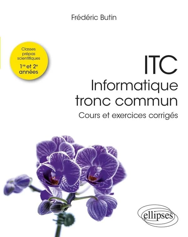 ITC, informatique tronc commun : cours et exercices corrigés : classes préparatoires scientifiques, 1re et 2e années
