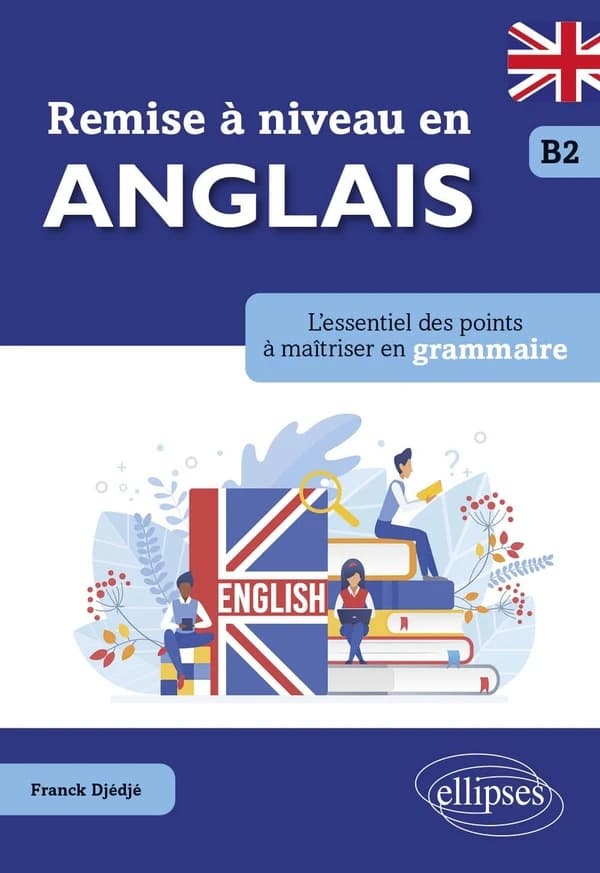 Remise à niveau en anglais : l'essentiel des points à maîtriser en grammaire : B2