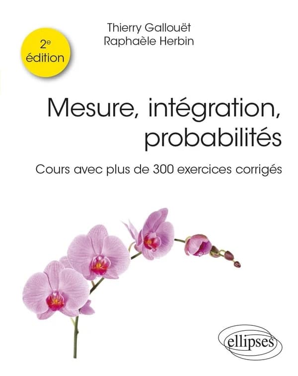 Mesure, intégration, probabilités : cours avec plus de 300 exercices corrigés (2e éd.) Thierry Gallouët, Raphaèle Herbin