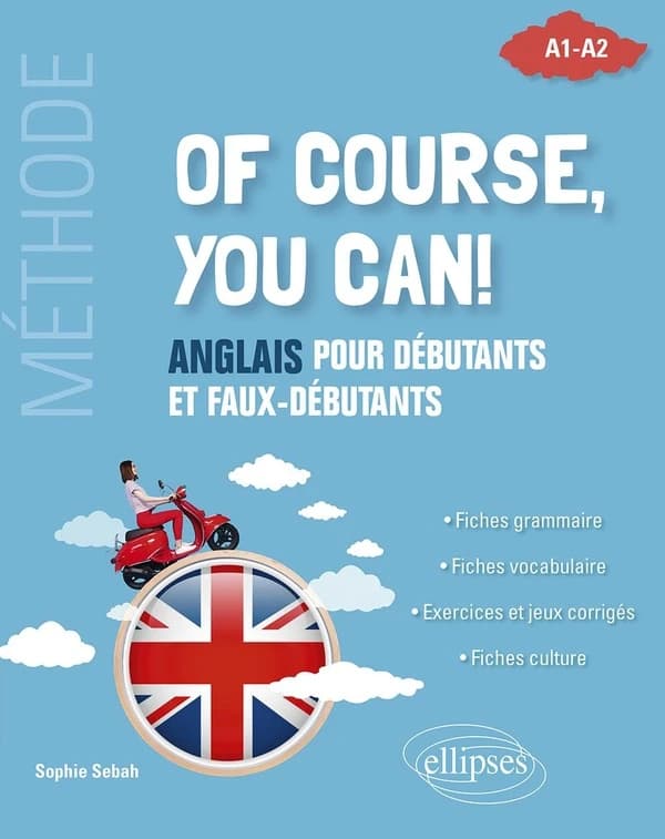Of course, you can ! : anglais pour débutants et faux débutants : A1-A2 : fiches grammaire, fiches vocabulaire, exercices et jeux corrigés, fiches culture