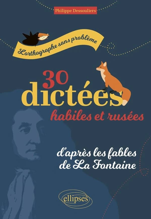 L'orthographe sans problème : 30 dictées habiles et rusées : d'après les "Fables" de La Fontaine