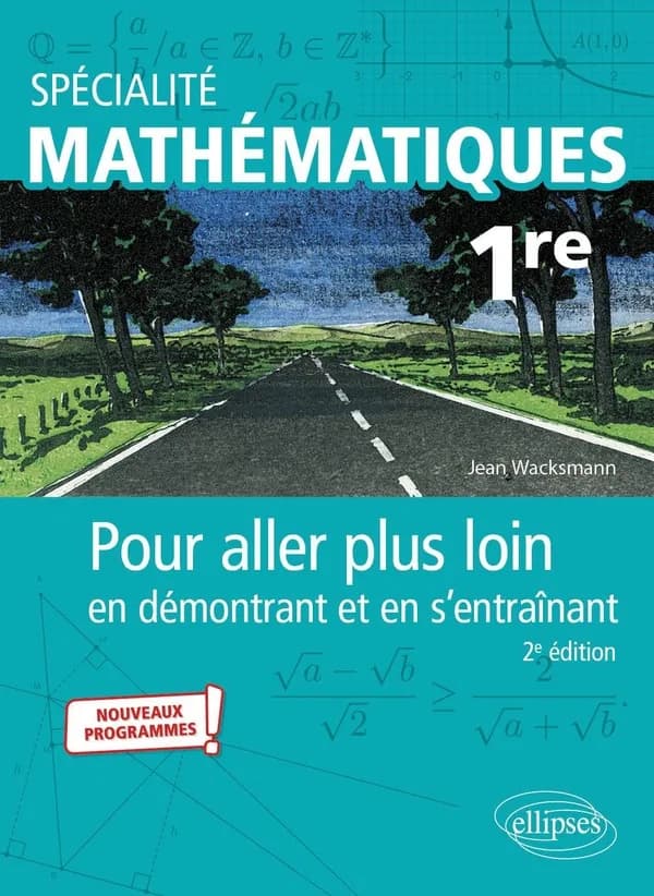 Spécialité mathématiques 1re : pour aller plus loin en démontrant et en s'entraînant : nouveaux programmes ! (2e éd.) Jean Wacksmann,...