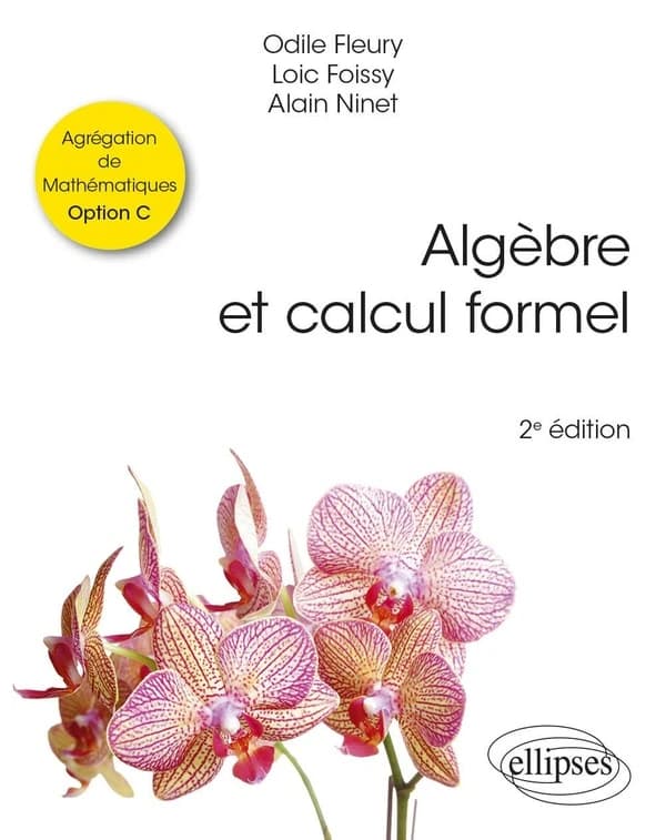Algèbre et calcul formel : agrégation de mathématiques, option C (2e éd.) Odile Fleury, Loïc Foissy, Alain Ninet