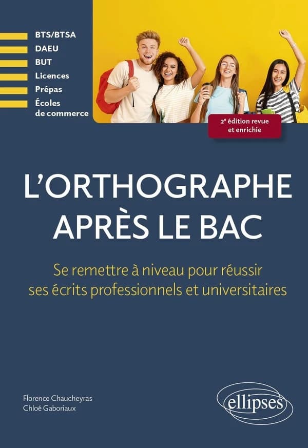 L'orthographe après le bac : se remettre à niveau pour réussir les écrits professionnels et universitaires (2e éd. revue et enrichie) Florence Chaucheyras, Chloé Gaboriaux