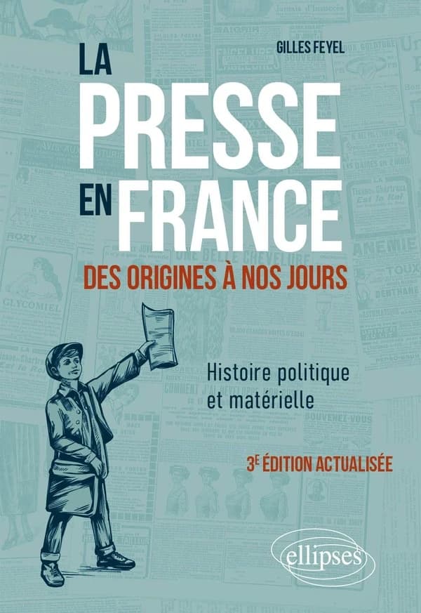 La presse en France des origines à nos jours : histoire politique et matérielle (3e éd. actualisée) Gilles Feyel